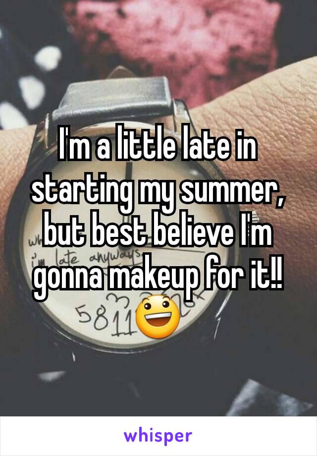 I'm a little late in starting my summer, but best believe I'm gonna makeup for it!! 😃