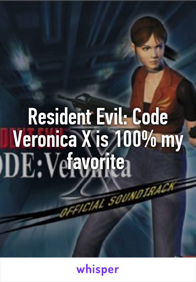 Resident Evil: Code Veronica X is 100% my favorite 