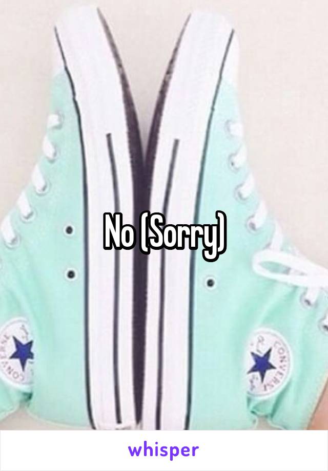 No (Sorry)