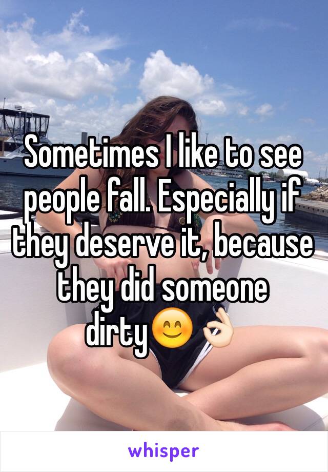 Sometimes I like to see people fall. Especially if they deserve it, because they did someone dirty😊👌🏻