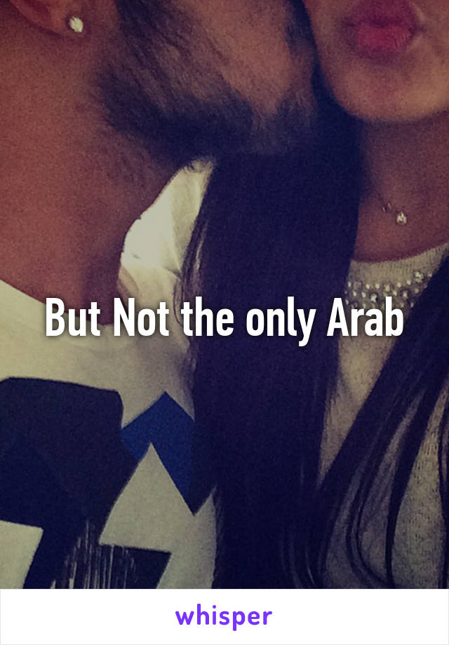 But Not the only Arab