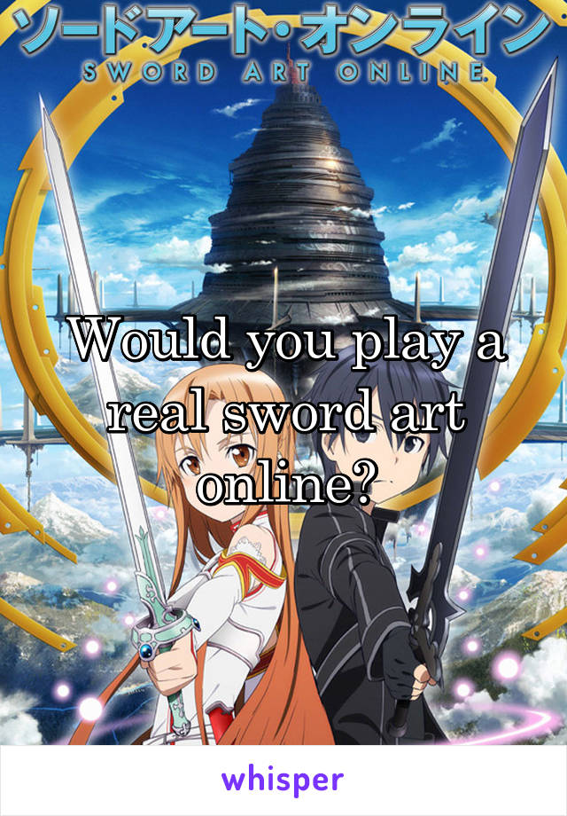 Would you play a real sword art online?