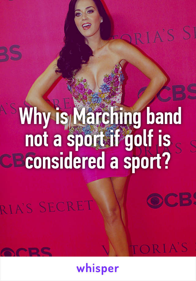  Why is Marching band not a sport if golf is considered a sport?