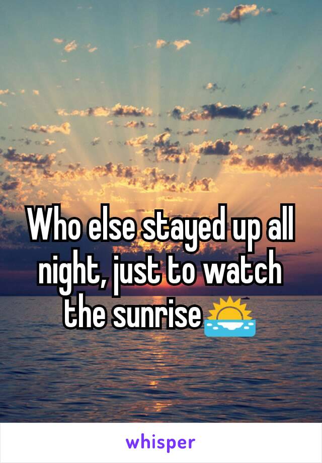 Who else stayed up all night, just to watch the sunrise🌅