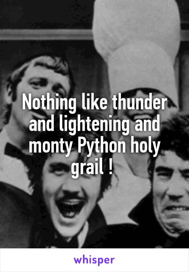 Nothing like thunder and lightening and monty Python holy grail ! 