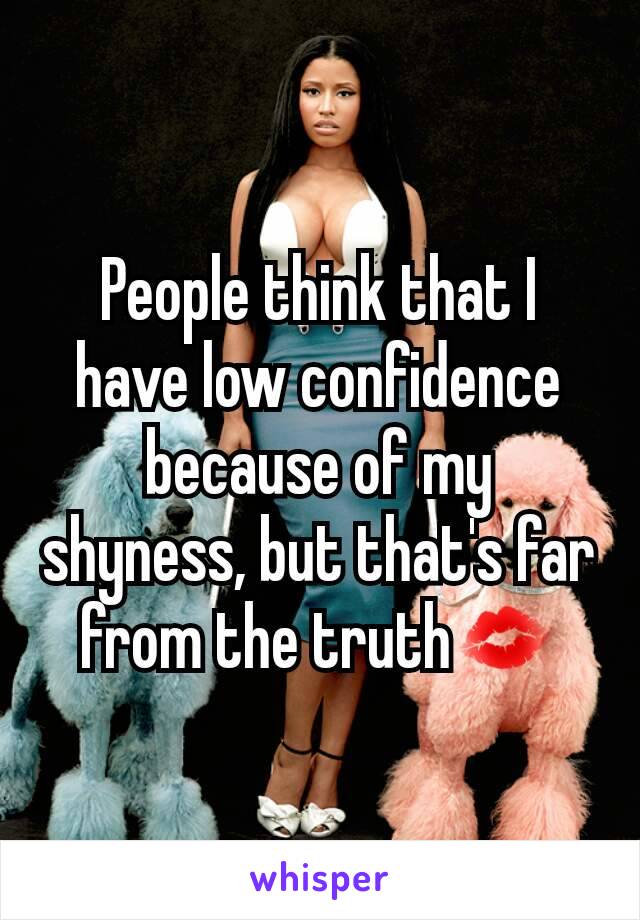 People think that I have low confidence because of my shyness, but that's far from the truth💋