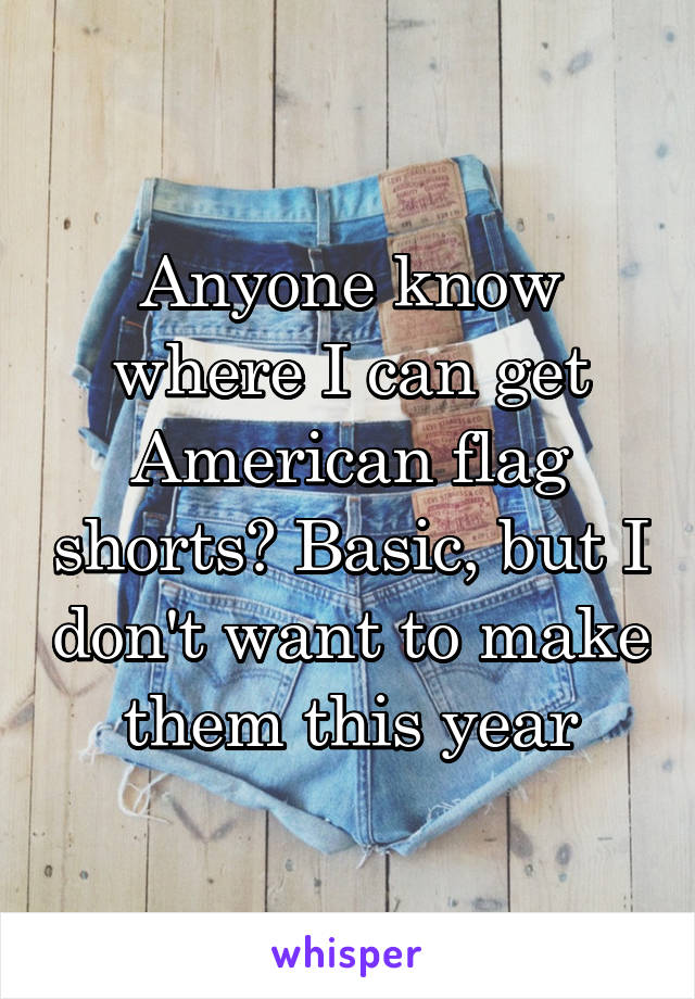 Anyone know where I can get American flag shorts? Basic, but I don't want to make them this year