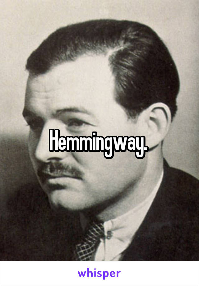 Hemmingway. 