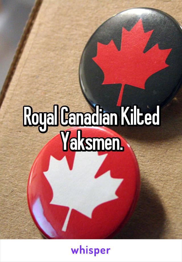 Royal Canadian Kilted Yaksmen.