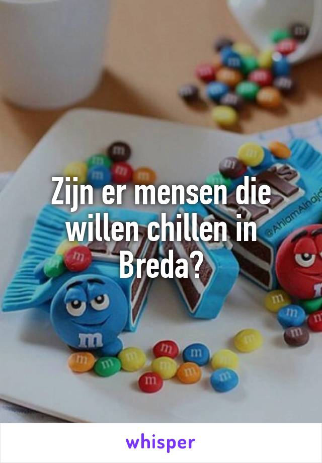 Zijn er mensen die willen chillen in Breda?