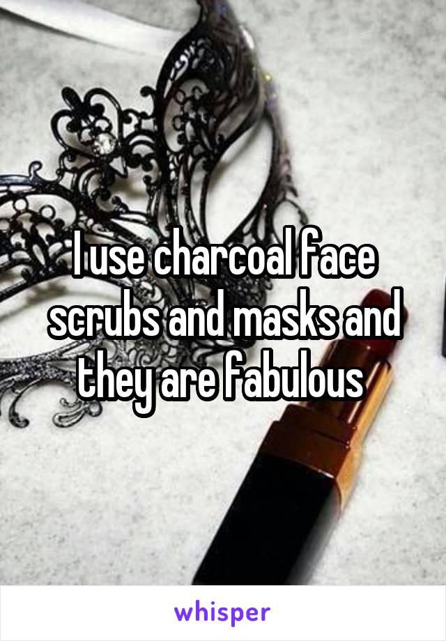 I use charcoal face scrubs and masks and they are fabulous 