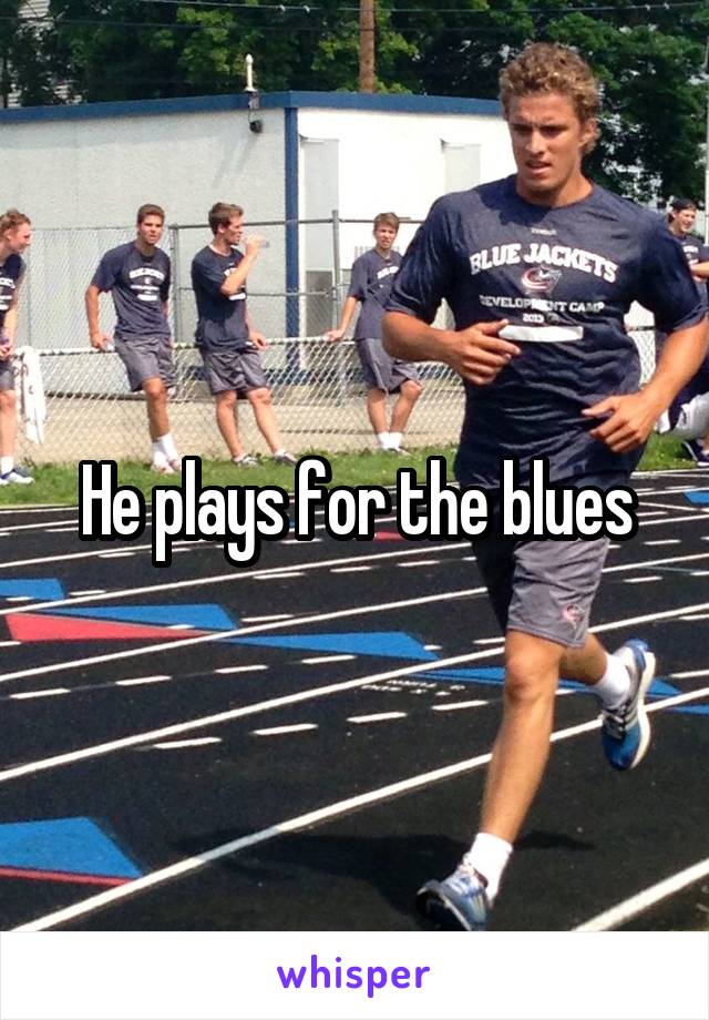 He plays for the blues