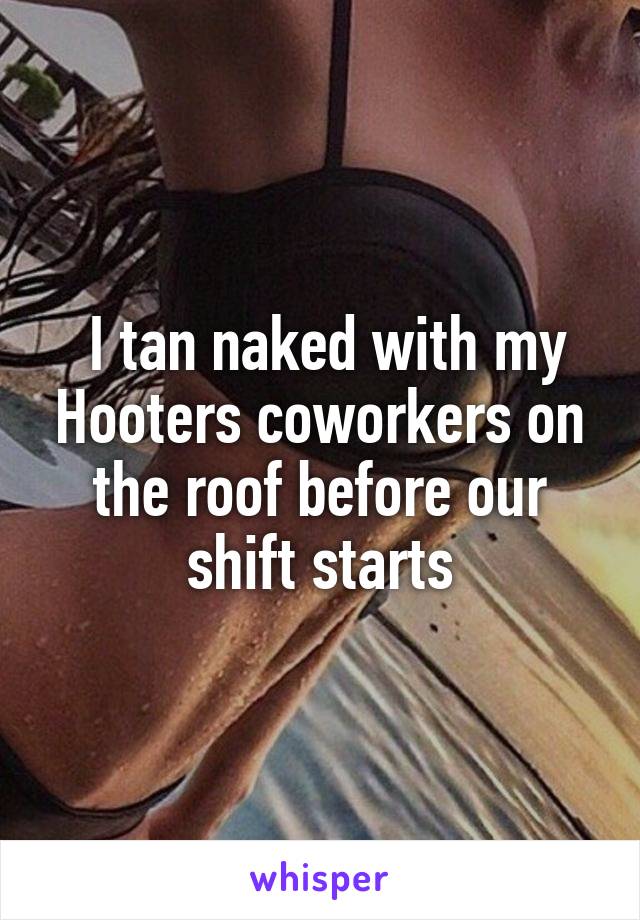  I tan naked with my Hooters coworkers on the roof before our shift starts