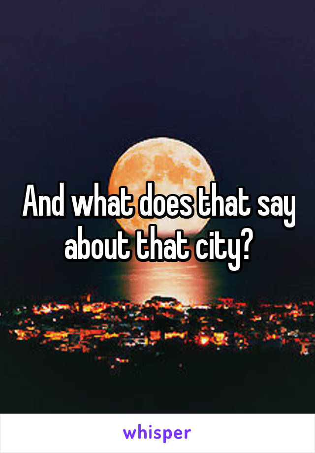 And what does that say about that city?