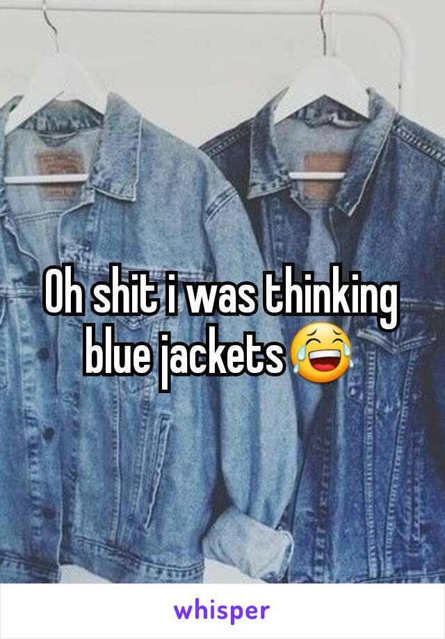 Oh shit i was thinking blue jackets😂