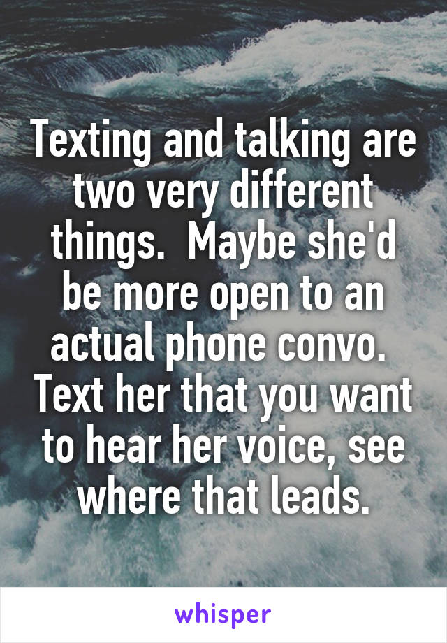 Texting and talking are two very different things.  Maybe she'd be more open to an actual phone convo.  Text her that you want to hear her voice, see where that leads.