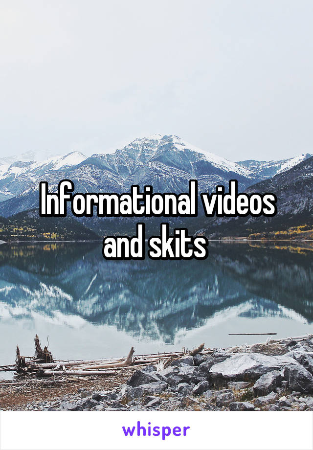 Informational videos and skits 