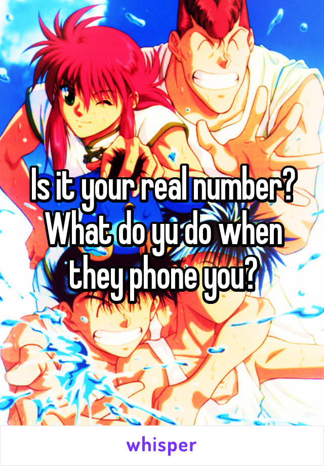 Is it your real number? What do yu do when they phone you?