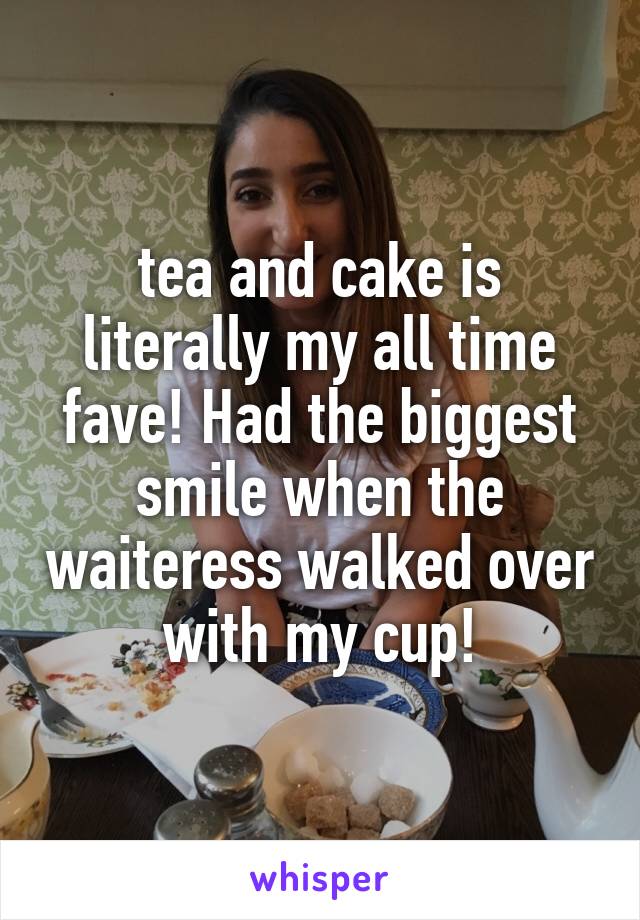 tea and cake is literally my all time fave! Had the biggest smile when the waiteress walked over with my cup!