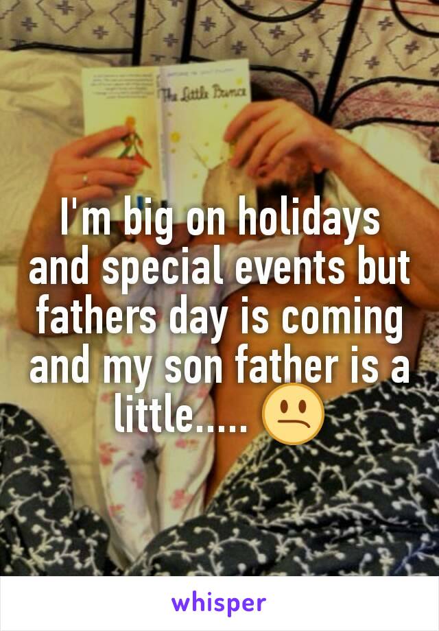 I'm big on holidays and special events but fathers day is coming and my son father is a little..... 😕