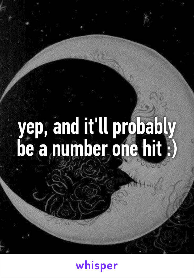 yep, and it'll probably be a number one hit :)