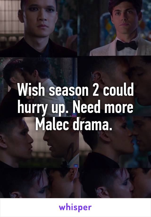 Wish season 2 could hurry up. Need more Malec drama. 