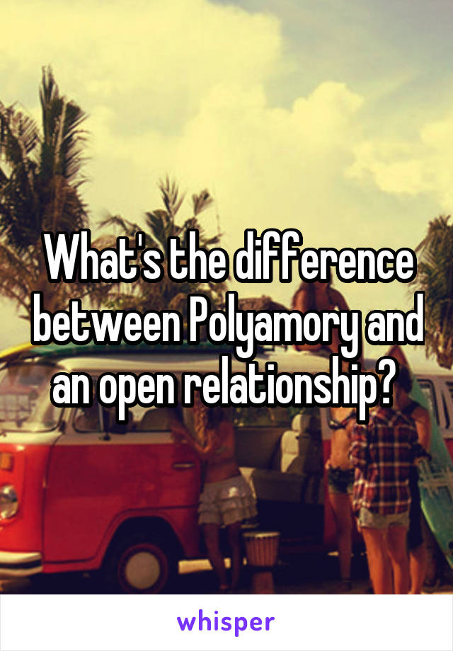 What's the difference between Polyamory and an open relationship? 