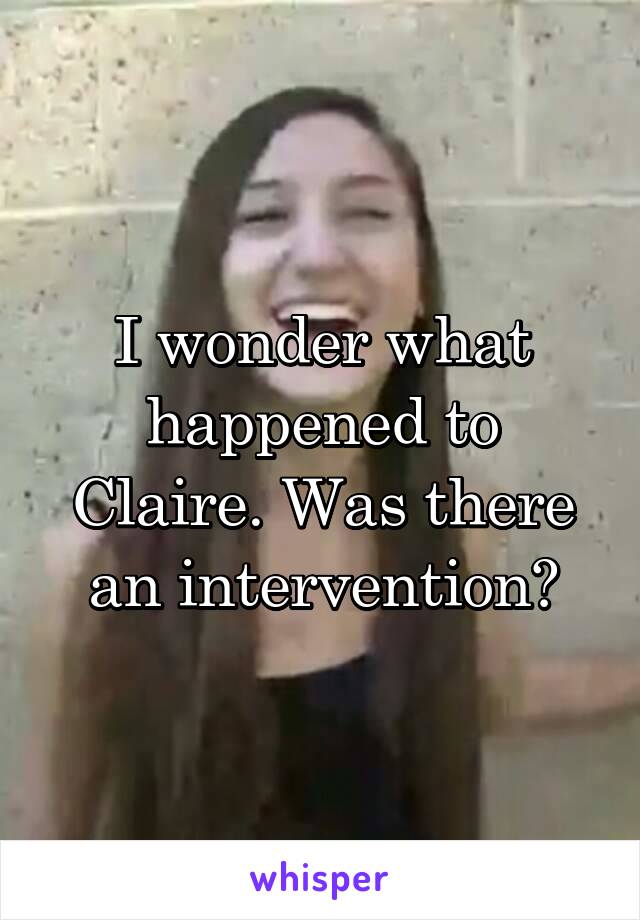 I wonder what happened to Claire. Was there an intervention?