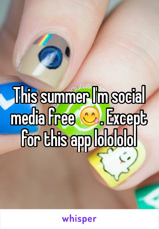 This summer I'm social media free 😋. Except for this app lolololol