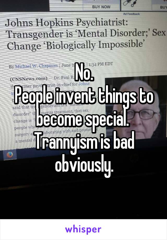 No.
People invent things to become special. 
Trannyism is bad obviously.