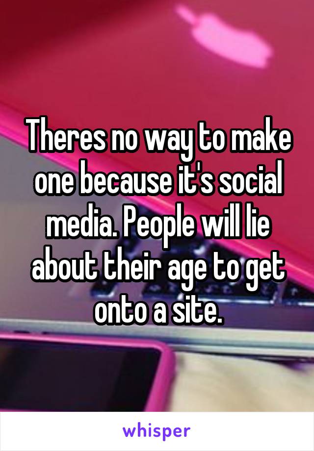 Theres no way to make one because it's social media. People will lie about their age to get onto a site.