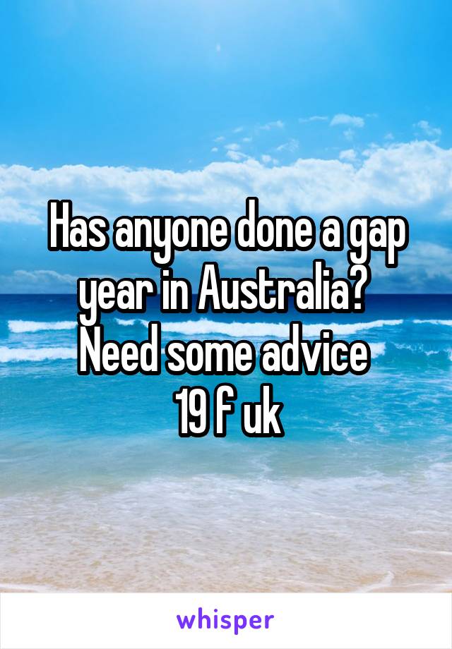 Has anyone done a gap year in Australia? 
Need some advice 
19 f uk