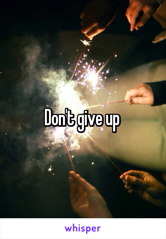 Don't give up 