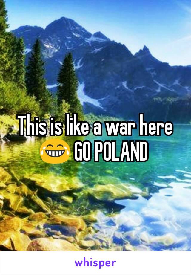 This is like a war here 😂 GO POLAND 