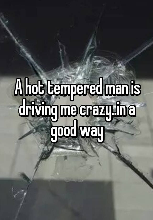 a-hot-tempered-man-is-driving-me-crazy-in-a-good-way