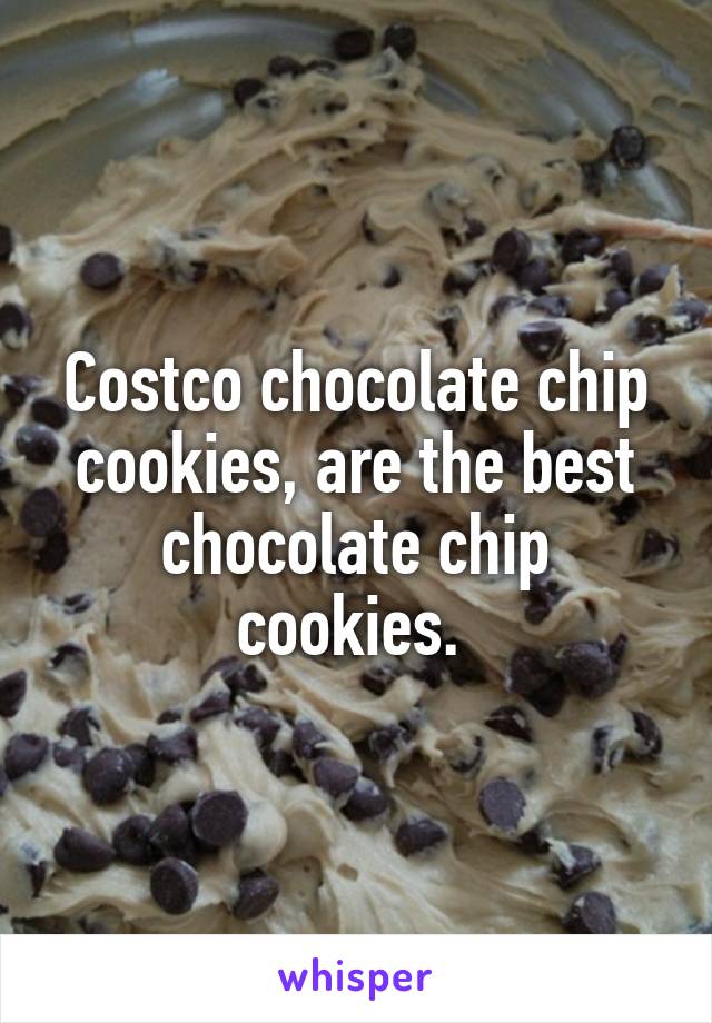 Costco chocolate chip cookies, are the best chocolate chip cookies. 