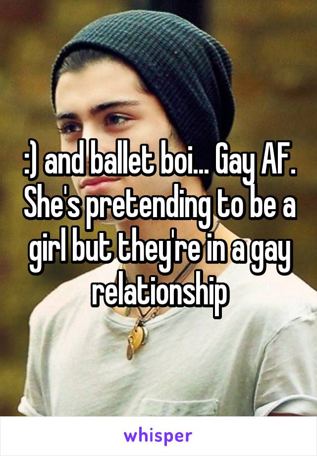 :) and ballet boi... Gay AF. She's pretending to be a girl but they're in a gay relationship