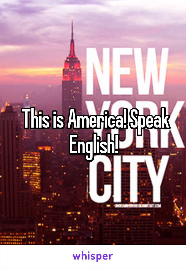  This is America! Speak English!