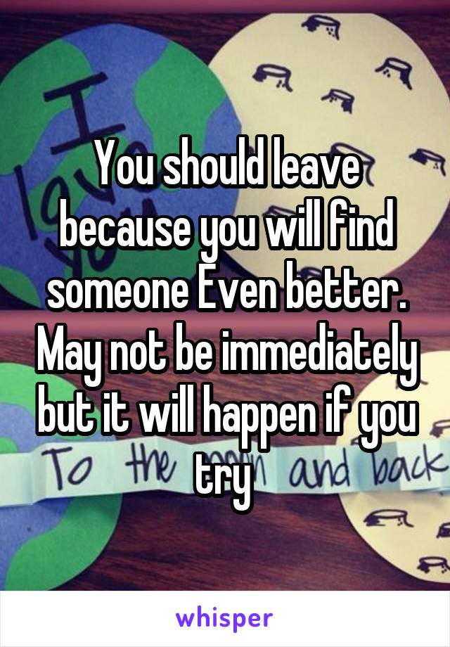 You should leave because you will find someone Even better. May not be immediately but it will happen if you try 