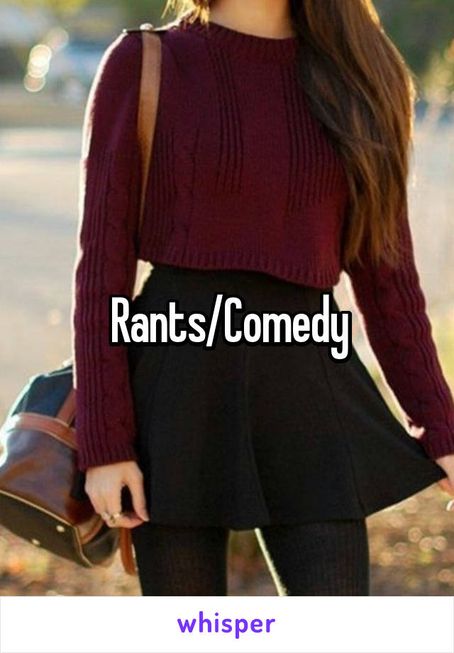 Rants/Comedy