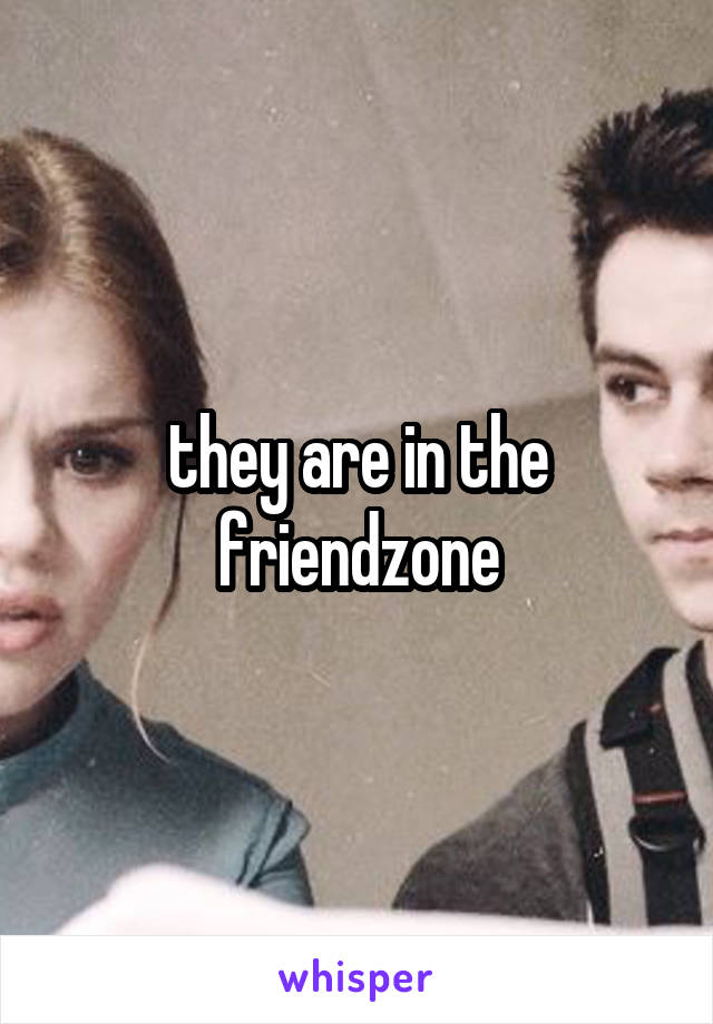 they are in the friendzone