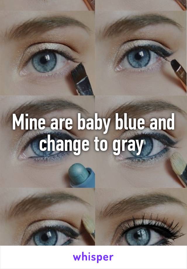 Mine are baby blue and change to gray 