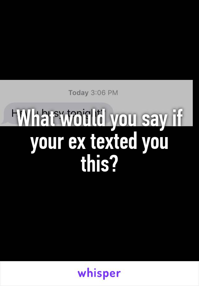 What would you say if your ex texted you this?