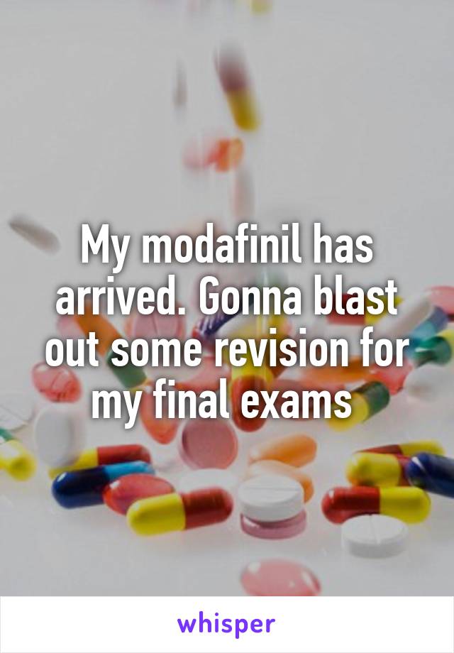 My modafinil has arrived. Gonna blast out some revision for my final exams 