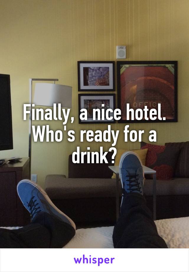 Finally, a nice hotel. Who's ready for a drink?