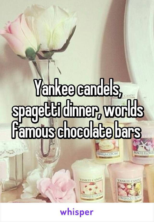 Yankee candels, spagetti dinner, worlds famous chocolate bars 