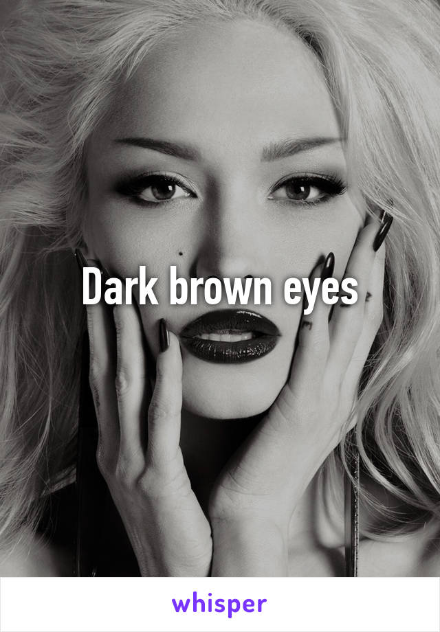 Dark brown eyes
