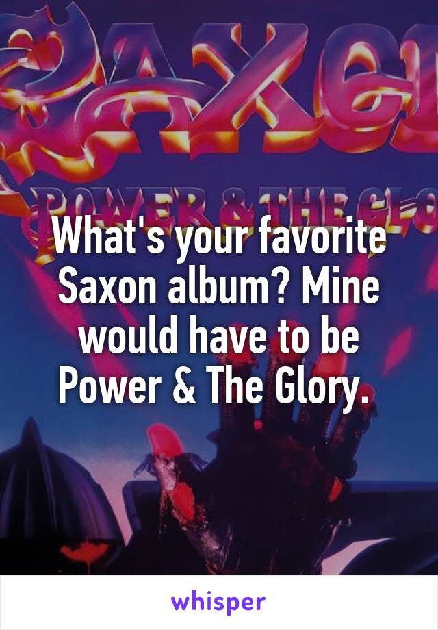 What's your favorite Saxon album? Mine would have to be Power & The Glory. 