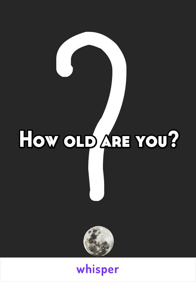 How old are you?