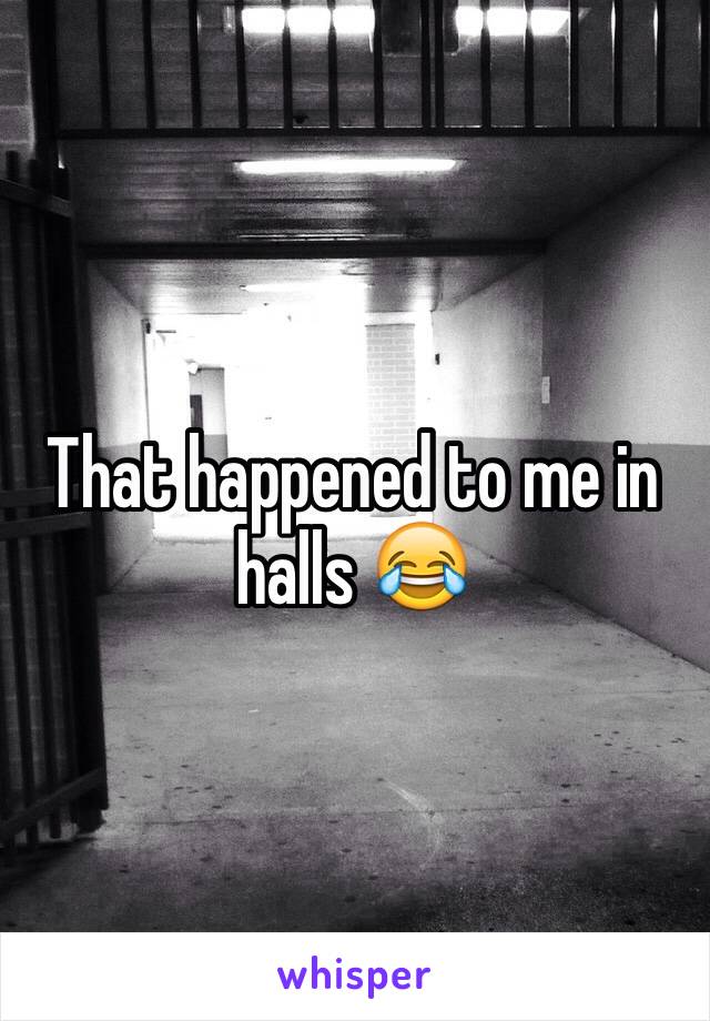 That happened to me in halls 😂